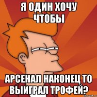 я один хочу чтобы арсенал наконец то выиграл трофей?