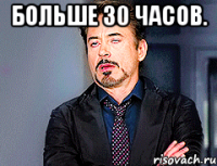 больше 30 часов. 