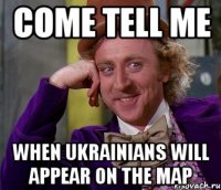 come tell me when ukrainians will appear on the map