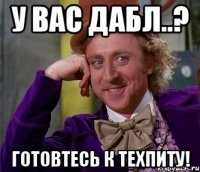 у вас дабл..? готовтесь к техпиту!