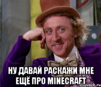  ну давай раскажи мне ещё про minecraft