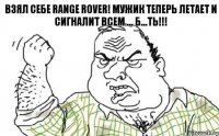 ВЗЯЛ СЕБЕ RANGE ROVER! МУЖИК ТЕПЕРЬ ЛЕТАЕТ и сигналит всем ... Б...ть!!!