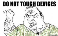 Do not touch devices