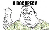 Я воскресу