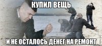 купил вещь и не осталось денег на ремонт