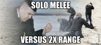 solo melee versus 2x range