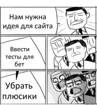 Нам нужна идея для сайта Ввести тесты для бет Убрать плюсики