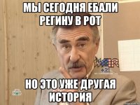 мы сегодня ебали регину в рот но это уже другая история