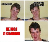 Я пименов Мамонову не люблю не моя любимая