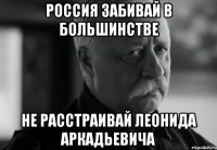 россия забивай в большинстве не расстраивай леонида аркадьевича