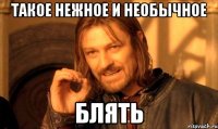 такое нежное и необычное блять