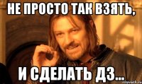 не просто так взять, и сделать дз...