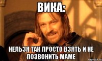 вика: нельзя так просто взять и не позвонить маме