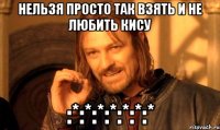 нельзя просто так взять и не любить кису :*:*:*:*:*:*:*