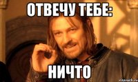 отвечу тебе: ничто