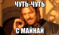 чуть-чуть с майнай