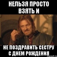 нельзя просто взять и не поздравить сестру с днем рождения