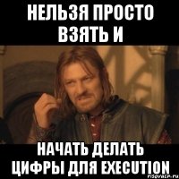 нельзя просто взять и начать делать цифры для execution