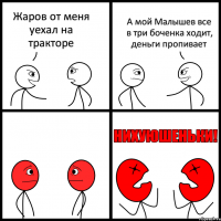 Жаров от меня уехал на тракторе А мой Малышев все в три боченка ходит, деньги пропивает