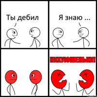 Ты дебил Я знаю ...