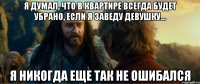 я думал, что в квартире всегда будет убрано, если я заведу девушку... я никогда еще так не ошибался