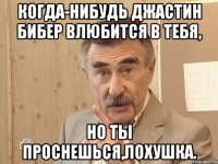 когда-нибудь джастин бибер влюбится в тебя, но ты проснешься,лохушка.