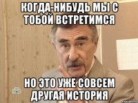 когда-нибудь мы с тобой встретимся но это уже совсем другая история