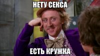 нету секса есть кружка