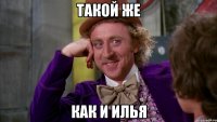 такой же как и илья