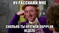 ну расскажи мне сколько ты крутила обруч на неделе