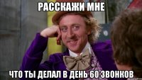 расскажи мне что ты делал в день 60 звонков