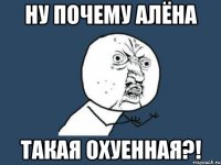 ну почему алёна такая охуенная?!