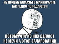 ну почему алмазы в маинкрафте так редко поподаются потому что из них делают не мечи а стол зачарований