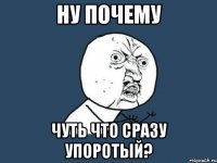 ну почему чуть что сразу упоротый?