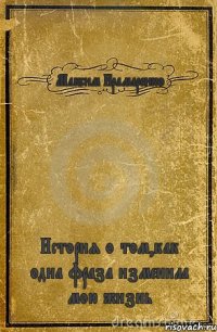 Максим Крамаренко История о том,как одна фраза изменила мою жизнь