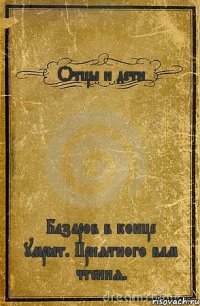 Отцы и дети Базаров в конце умрёт. Приятного вам чтения.