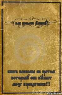 как понято Алинку! книга написана её братом которому она кушает мозг переодически!!!