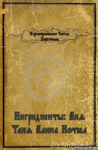 Жертвоприношение Чистых Девственниц Ингридиенты: Аня Таня Алина Котёл