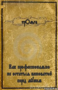 трОльга Как профессионально не остаться виноватой перед мужем