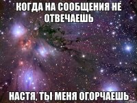 когда на сообщения не отвечаешь настя, ты меня огорчаешь