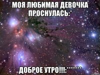 моя любимая девочка проснулась:* доброе утро!!!:*******