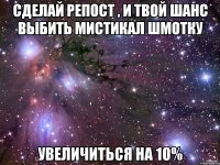 сделай репост , и твой шанс выбить мистикал шмотку увеличиться на 10%