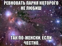 ревновать парня которого не любиш так по-женски, если честно