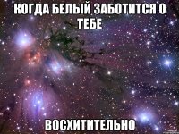 когда белый заботится о тебе восхитительно