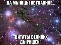 да мышцы не главное... "цитаты великих дырищей"