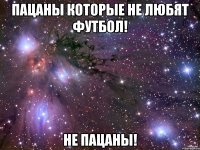 пацаны которые не любят футбол! не пацаны!