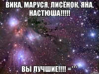 вика, маруся, лисёнок, яна, настюша!!! вы лучшие!!! =***