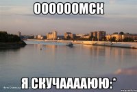 оооооомск я скучааааюю:*