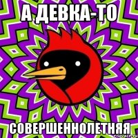 а девка-то совершеннолетняя