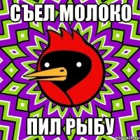 съел молоко пил рыбу